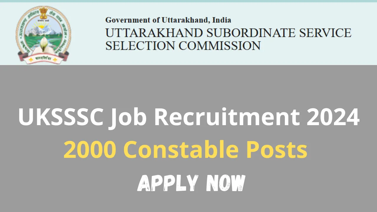 UKSSSC Job Recruitment 2024: 2000 Constable Posts – Apply Now